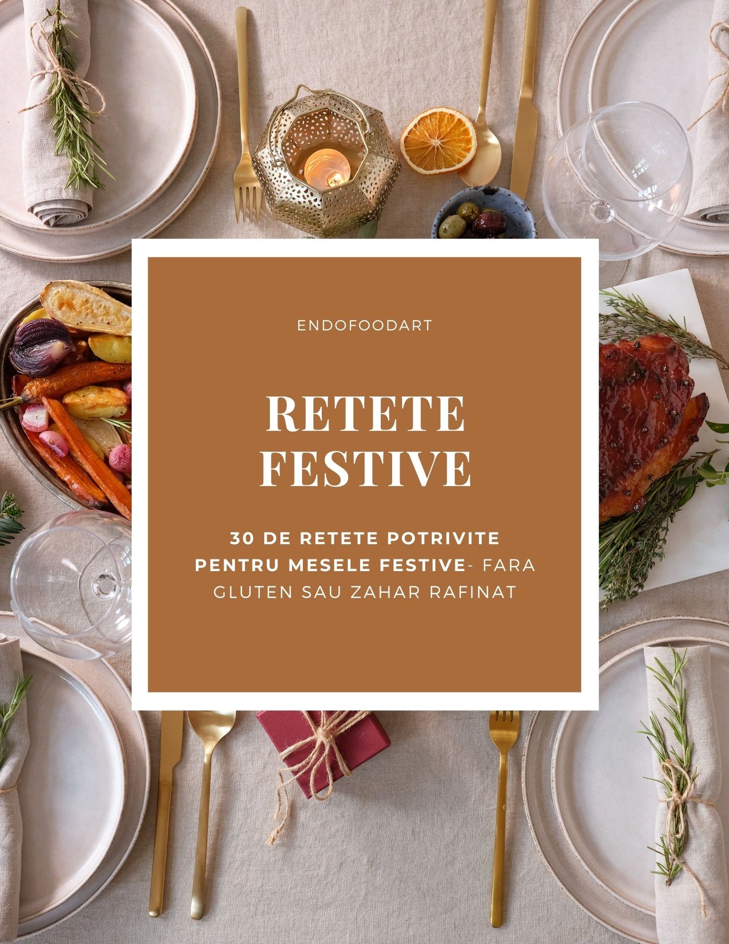 Retete Festive - 30 de retete potrivite  pentru mesele festive - fara gluten sau zahar rafinat